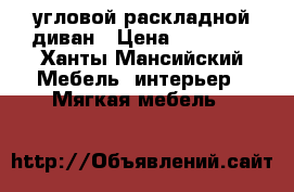 угловой раскладной диван › Цена ­ 16 500 - Ханты-Мансийский Мебель, интерьер » Мягкая мебель   